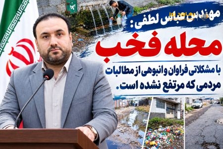 مهندس عباس لطفی: محله فخب، با مشکلاتی فراوان و انبوهی از مطالبات مردمی که مرتفع نشده است